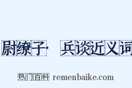 尉缭子·兵谈近义词是什么意思的图片